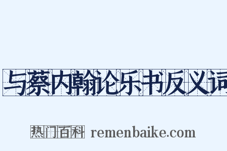 与蔡内翰论乐书反义词是什么意思的图片